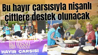 Bu hayır çarsısıyla nişanlı çiftlere destek olunacak