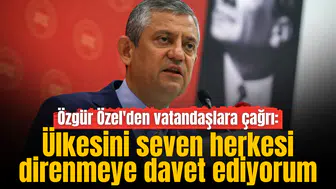 Özgür Özel'den vatandaşlara çağrı: Ülkesini seven herkesi direnmeye davet ediyorum