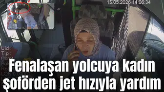 Fenalaşan yolcuya kadın şoförden jet hızıyla yardım