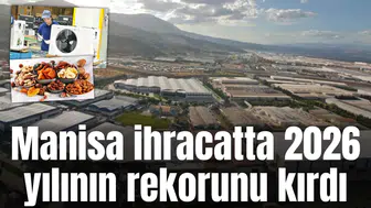 Manisa ihracatta 2026 yılının rekorunu kırdı
