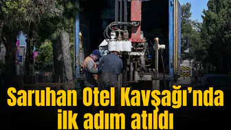 Saruhan Otel Kavşağı’nda ilk adım atıldı