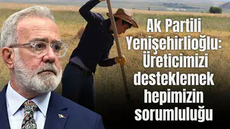 Ak Partili Yenişehirlioğlu: Üreticimizi desteklemek hepimizin sorumluluğu