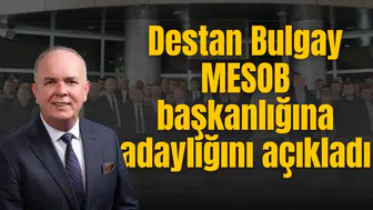 Destan Bulgay MESOB başkanlığına adaylığını açıkladı