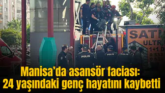 Manisa’da asansör faciası: 24 yaşındaki genç hayatını kaybetti