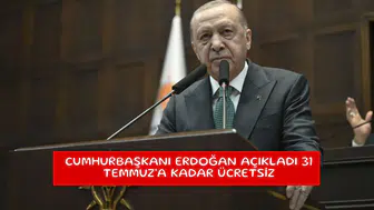 Cumhurbaşkanı Erdoğan açıkladı 31 Temmuz'a kadar ücretsiz