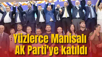 Yüzlerce Manisalı AK Parti'ye katıldı
