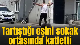 Tartıştığı eşini sokak ortasında katletti