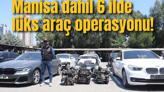 Manisa dahil 6 ilde lüks araç operasyonu!