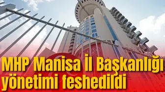 MHP Manisa İl Başkanlığı yönetimi feshedildi