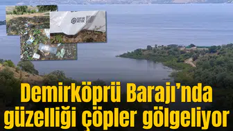 Demirköprü Barajı’nda güzelliği çöpler gölgeliyor