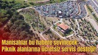 Manisalılar bu habere sevinecek: Piknik alanlarına ücretsiz servis desteği!