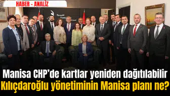 KILIÇDAROĞLU YÖNETİMİNİN MANİSA PLANI NE? MANİSA CHP’DE KARTLAR YENİDEN DAĞITILABİLİR