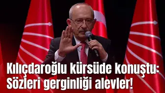 Kılıçdaroğlu kürsüde konuştu: Sözleri gerginliği alevler!
