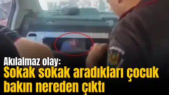 Akılalmaz olay: Sokak sokak aradıkları çocuk bakın nereden çıktı