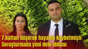 7.kattan düşerek hayatını kaybetmişti: Soruşturmada yeni delil iddiası