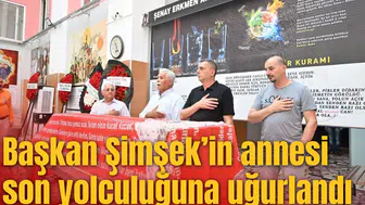 Başkan Şimşek’in annesi son yolculuğuna uğurlandı