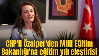 CHP'li Özalper'den Milli Eğitim Bakanlığı'na eğitim yılı eleştirisi
