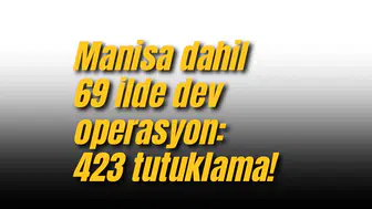 Manisa dahil 69 ilde dev operasyon: 423 tutuklama!