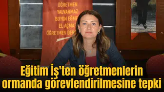 Eğitim İş'ten öğretmenlerin ormanda görevlendirilmesine tepki