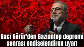 Naci Görür'den Gaziantep depremi sonrası endişelendiren uyarı