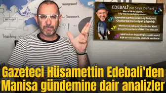 Gazeteci Hüsamettin Edebali'den Manisa gündemine dair analizler