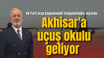 AK Parti Grup Başkanvekili Yenişehirlioğlu duyurdu: Akhisar'a uçuş okulu geliyor