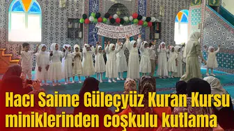 Hacı Saime Güleçyüz Kuran Kursu miniklerinden coşkulu kutlama