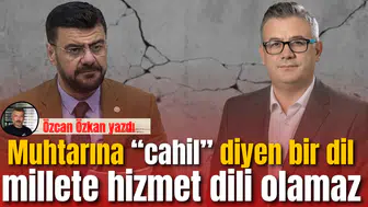 Muhtarına “cahil” diyen bir dil, millete hizmet dili olamaz.