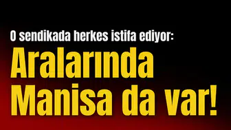 O sendikada herkes istifa ediyor: Aralarında Manisa da var