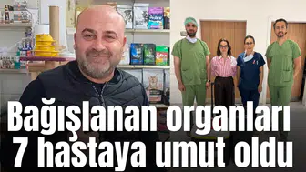 Bağışlanan organları 7  hastaya umut oldu