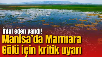 Manisa’da Marmara Gölü için kritik uyarı: İhlal eden yandı!