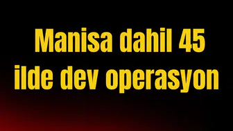Manisa dahil 45 ilde dev operasyon!