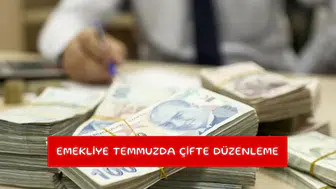 Emekliye Temmuzda çifte düzenleme
