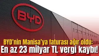 BYD’nin Manisa’ya faturası ağır oldu: En az 23 milyar TL vergi kaybı!