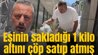 Eşinin sakladığı 1 kilo altını çöp satıp atmış