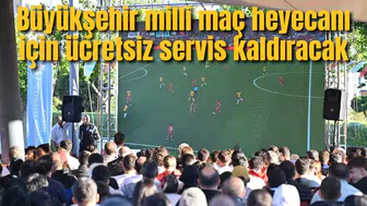 Büyükşehir milli maç heyecanı için ücretsiz servis kaldıracak