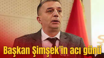 Başkan Şimşek'in acı günü