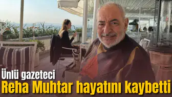 Ünlü gazeteci Reha Muhtar hayatını kaybetti