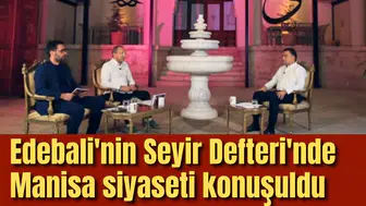 Edebali'nin Seyir Defteri'nde Manisa siyaseti konuşuldu