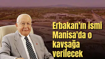 Erbakan'ın ismi Manisa'da o kavşağa verilecek