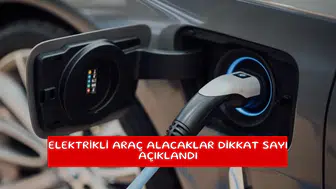 Elektrikli araç alacaklar dikkat sayı açıklandı