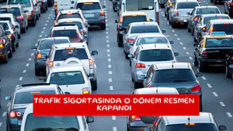Trafik sigortasında o dönem resmen kapandı