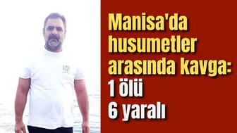 Manisa'da husumetler arasında kavga: 1 ölü 6 yaralı