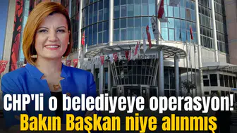 CHP'li o belediyeye operasyon!