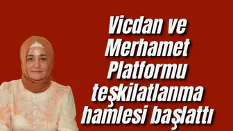 Vicdan ve Merhamet Platformu teşkilatlanma hamlesi başlattı