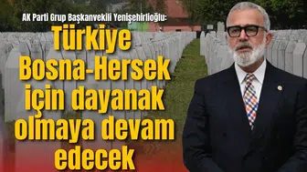 AK Parti Grup Başkanvekili Yenişehirlioğlu, Srebrenitsa soykırımını unutmadı