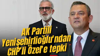 AK Partili Yenişehirlioğlu'ndan CHP’li Özel'e tepki