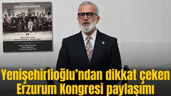 Yenişehirlioğlu’ndan dikkat çeken Erzurum Kongresi paylaşımı