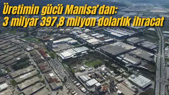 Üretimin gücü Manisa’dan: 3 milyar 397,8 milyon dolarlık ihracat