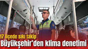 Büyükşehir’den klima denetimi: 17 ilçede sıkı takip